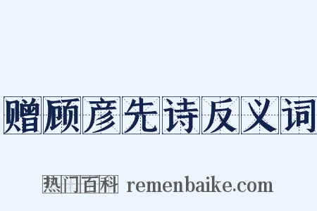 赠顾彦先诗反义词是什么意思的图片